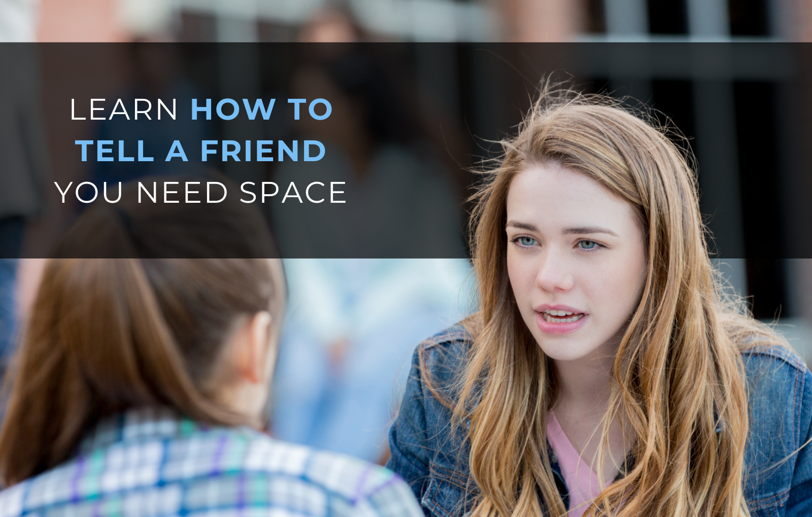 Learn How to Tell a Friend You Need Space