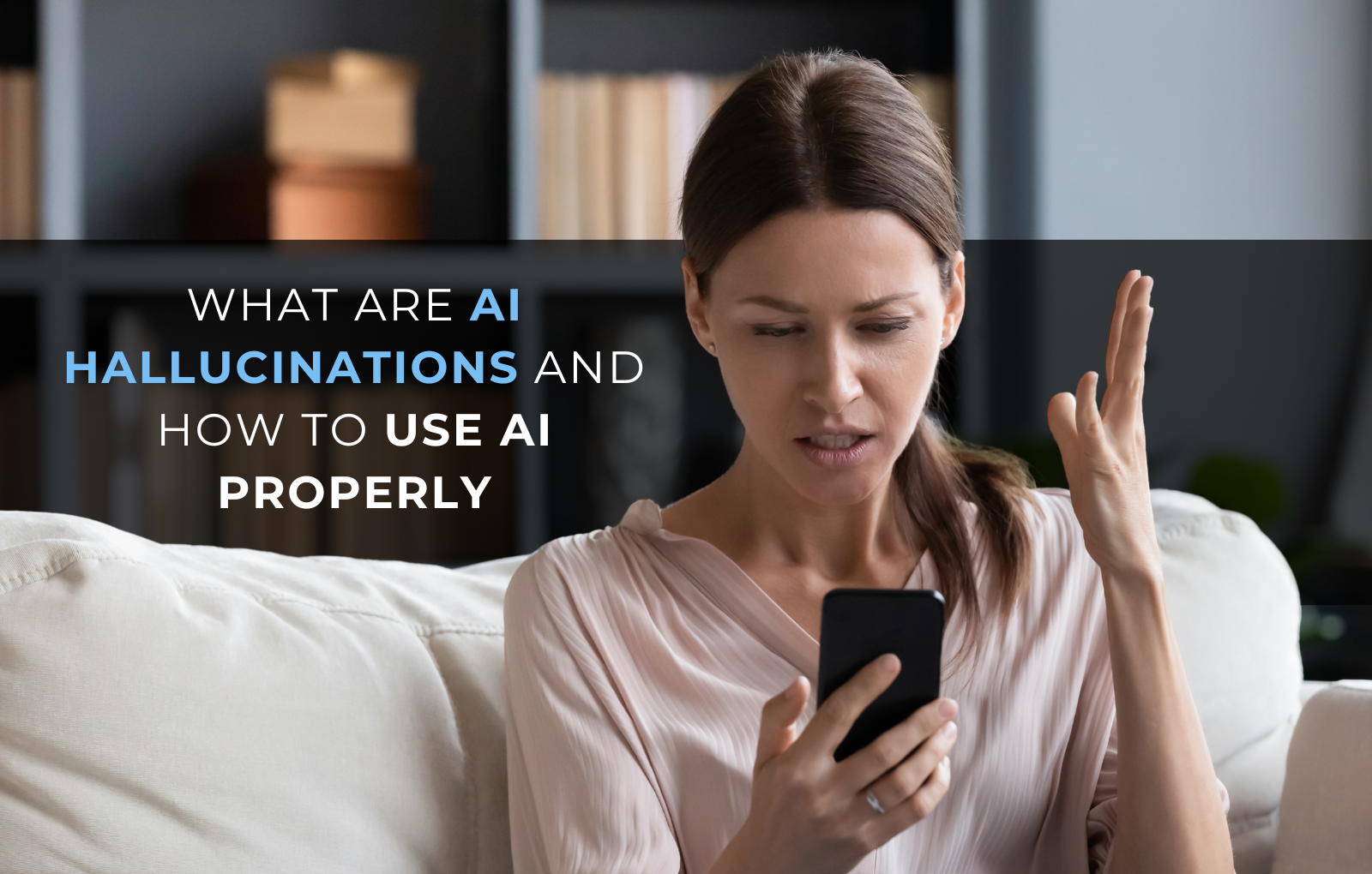 What Are AI Hallucinations and How To Use AI Properly